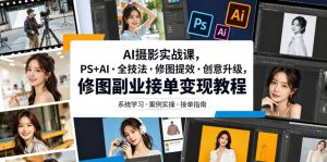 AI摄影实战课，PS+AI・全技法・修图提效・创意升级，修图副业接单变现教程-16888副业资讯