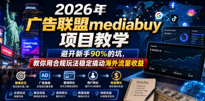 2026年老董賺美刀广告联盟mediabuy项目教学，避开新手90%的坑，教你用合规玩法稳定撬动海外流量收益-16888副业资讯