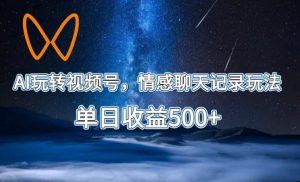 AI玩转视频号，情感聊天记录玩法，单日收益500+【揭秘】-16888副业资讯