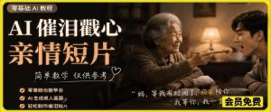 AI催泪戳心亲情短片，零基础AI教程，简单教学仅供参考-16888副业资讯