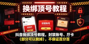 抖音换绑顶号教程，封禁账号、Ting卡（部分可以脱掉），不保证百分百-16888副业资讯