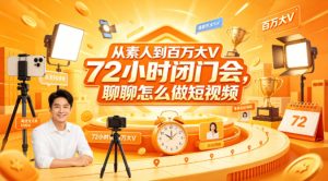 从素人到百万大V 72小时闭门会，聊聊怎么做短视频【文档+图片】（更新6月）-16888副业资讯