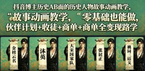 抖音博主历史AB面的历史人物故事动画教学，零基础也能做，伙伴计划+收徒+商单全变现路径教学-16888副业资讯