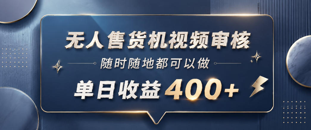 无人售货机视频审核，一部手机随时随地都可以做，10秒一单，单日收益400+【揭秘】-16888副业资讯