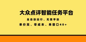 大众点评智能任务平台，全自动运行、无需手动，单价高、零成本、单窗口40+【揭秘】-16888副业资讯