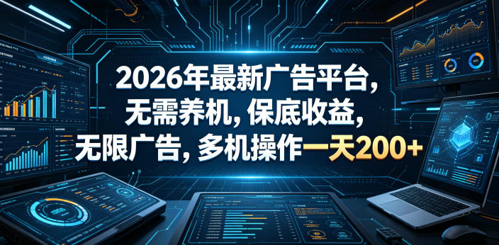 2026年最新广告平台，无需养机，保底收益，无限广告，多机操作一天200+【揭秘】-16888副业资讯