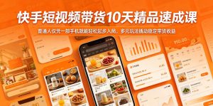 快手短视频带货10天精品速成课，普通人仅凭一部手机就能轻松起步入局，多元玩法撬动稳定带货收益-16888副业资讯