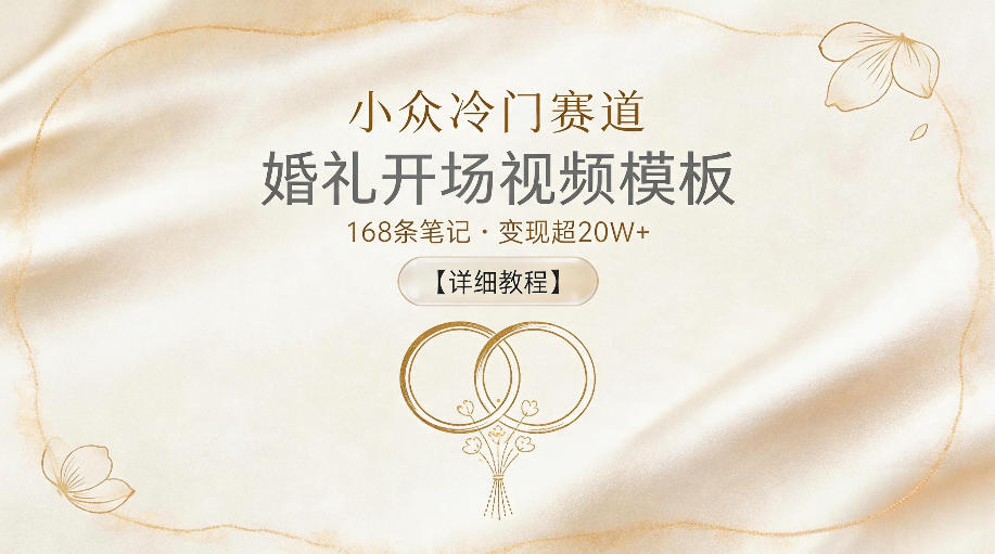 小众冷门赛道，婚礼开场视频模板，168条笔记，变现超20W+【详细教程】-16888副业资讯