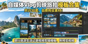 自媒体Vlog剪映旅拍模板合集,共计30套,自费购买素材!旅行旅游生活记录视频剪辑模板,附预览视频-16888副业资讯
