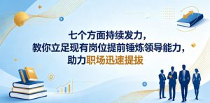 付费文章：七个方面持续发力，教你立足现有岗位提前锤炼领导能力，助力职场迅速提拔-16888副业资讯