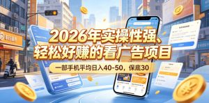 2026年实操性强、轻松好賺的看广告项目，一部手机平均日入40-50，保底30米【揭秘】-16888副业资讯