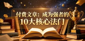 付费文章：成为强者的10大核心法门-16888副业资讯