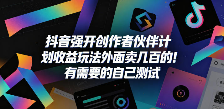 抖音强开创作者伙伴计划收益玩法，外面卖几百的！有需要的自己测试-16888副业资讯