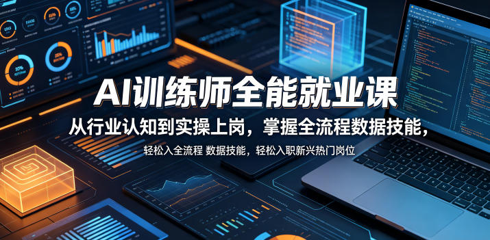AI训练师全能就业课，从行业认知到实操上岗，掌握全流程数据技能，轻松入职新兴热门岗位-16888副业资讯