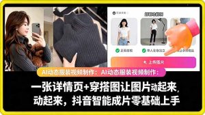 AI动态服装视频制作教学，一张详情页+穿搭图让图片动起来，抖音智能成片玩法-16888副业资讯
