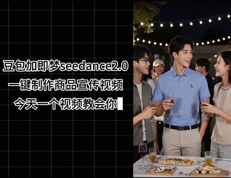 豆包加即梦seedance2.0一键制作商品宣传视频，今天一个视频教会你，全程无需手动剪辑-16888副业资讯