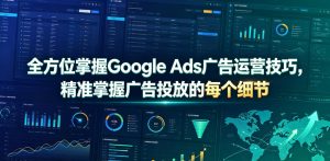 全方位掌握Google Ads广告运营技巧，精准掌握广告投放的每个细节【原创双语字幕】-16888副业资讯