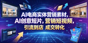 AI电商实体营销素材，AI创意短片，高效打造营销短视频，轻松引流到店，稳定提升门店客流与成交转化-16888副业资讯