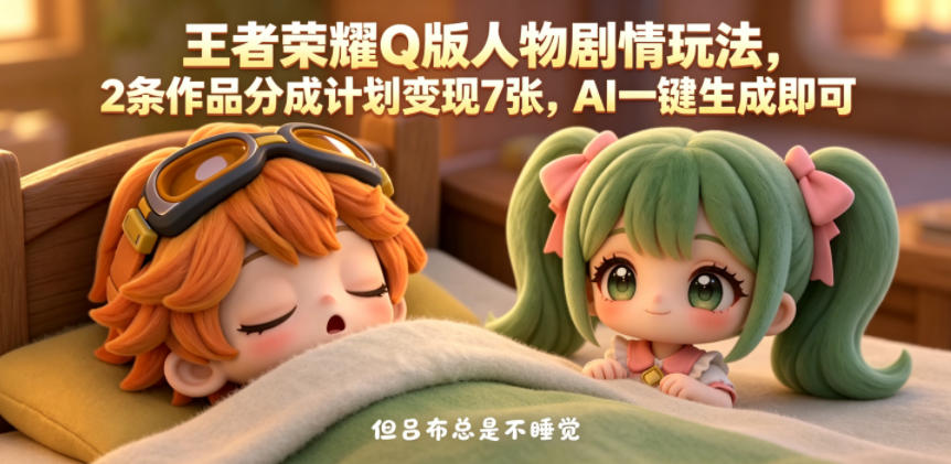 王者荣耀Q版人物剧情玩法，2条作品分成计划变现7张，AI一键生成即可-16888副业资讯