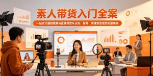 素人带货入门全案，一站式打通短视频与直播带货从认知、起号、实操到变现的完整闭环-16888副业资讯