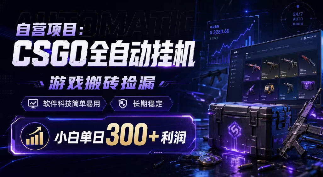 自营项目：CSGO全自动挂G，游戏搬砖捡漏，软件科技简单易用，长期稳定，小白单日300+利润【揭秘】-16888副业资讯