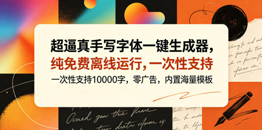 超逼真手写字体一键生成器,纯免费离线运行,一次性支持10000字,零广告,内置海量模板