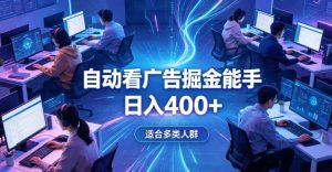 全脚本0基础自动看广告，单日收益400+，别再找高门槛副业，项目简单上手，收益看得见，没有复杂操作，AI全自动，设置一次全天自动跑收益【揭秘】-16888副业资讯