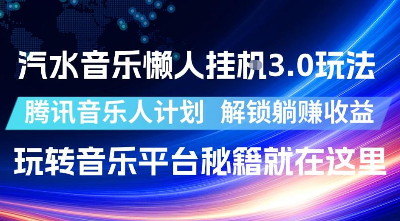 汽水音乐懒人挂G3.0玩法，腾讯音乐人计划，解锁躺賺收益，玩转音乐平台秘籍就在这里【揭秘】-16888副业资讯