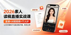 2026素人读稿直播实战课｜直播+AI短视频+个人IP，让你对着稿子也能流畅开播、高效出单-16888副业资讯