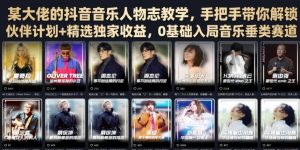 某大佬的抖音音乐人物志教学,手把手带你解锁伙伴计划+精选独家收益,0基础入局音乐垂类赛道-16888副业资讯