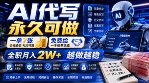 AI代写永久可做，一单7张，免费给一手接单渠道，全职月入2W+越做越稳【揭秘】-16888副业资讯