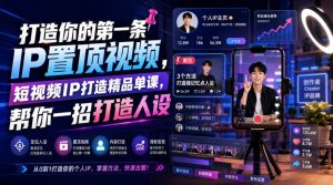 打造你的第一条IP置顶视频，短视频IP打造精品单课，帮你一招打造人设-16888副业资讯