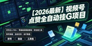 【2026最新】视频号点赞全自动挂G项目，双号日入700+，零基础保姆级教程（附全套工具）【揭秘】-16888副业资讯