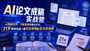AI论文成稿实战营，从选题定向、文献提纲到整合交付，21天带你完成一篇可交导师的论文阶段稿-16888副业资讯