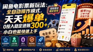 闲鱼电影票新玩法：全自动操作模式，天天爆单，0投入稳定进账300+，小白也能快速上手【揭秘】-16888副业资讯