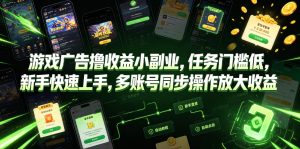 游戏广告撸收益小副业，任务门槛低，新手快速上手，多账号同步操作放大收益-16888副业资讯