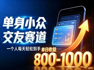 单身小众交友赛道，一个人每天轻松到手1000+，落地快、见效稳【揭秘】-16888副业资讯