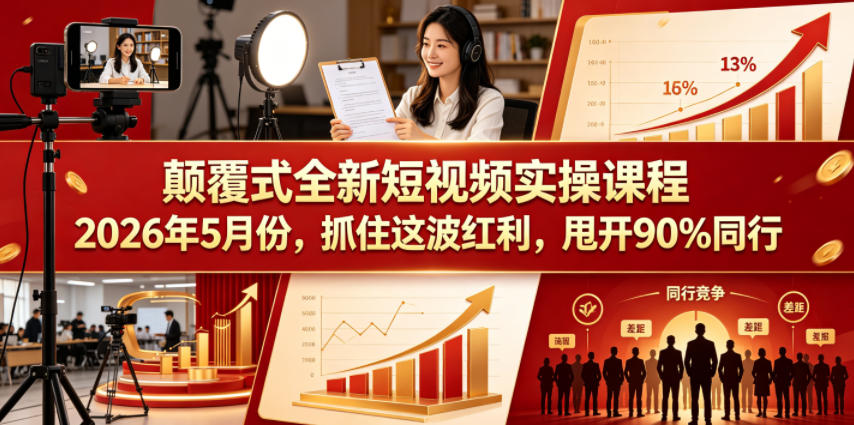 颠覆式全新短视频实操课程，抓住这波红利，甩开90%同行（更新2026年7月份）-16888副业资讯