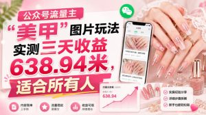 公众号流量主”美甲”图片玩法实测三天收益638.94米，适合所有人-16888副业资讯