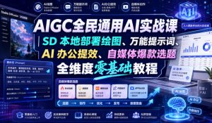 AIGC全民通用AI实战课|SD本地部署绘图、万能提示词、AI办公提效、自媒体爆款选题全维度零基础教程-16888副业资讯