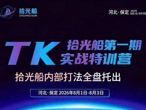 拾光船TikTok美区带货实战特训营，首期不藏私，拾光船内部打法全盘托出，2026年8月线下课-16888副业资讯