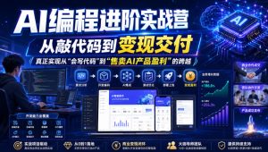 AI编程进阶实战营，从敲代码到变现交付，，真正实现从“会写代码”到“售卖AI产品盈利”的跨越-16888副业资讯