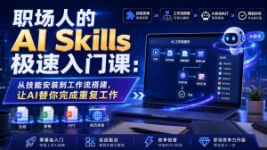 职场人的AI Skills极速入门课：从技能安装到工作流搭建，让AI替你完成重复工作-16888副业资讯