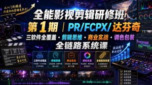 全能影视剪辑研修班第1期|PR/FCPX/达芬奇三软件全覆盖・剪辑思维・商业实战・调色包装全链路系统课-16888副业资讯