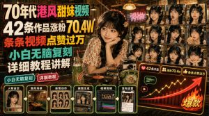 70年代港风甜妹视频，42条作品涨粉70.4W，条条视频点赞过万，小白无脑复刻，详细教程讲解-16888副业资讯