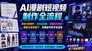 AI漫剧短视频制作全流程｜剧本分镜创作・AI生成实操・剪辑发布落地・模板化高效量产，零基础手把手实战课-16888副业资讯
