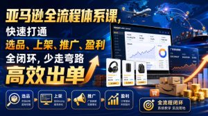 亚马逊全流程体系课，快速打通选品、上架、推广、盈利全闭环，少走弯路高效出单-16888副业资讯