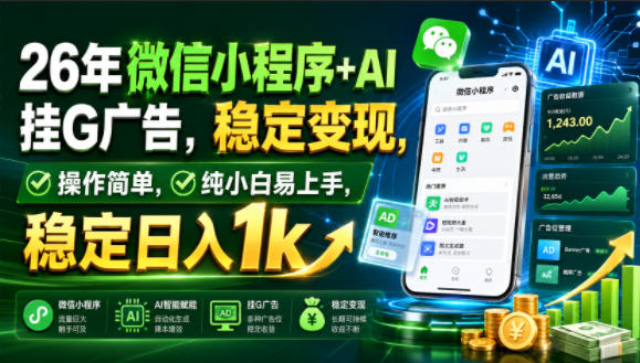 26年微信小程序+AI挂G广告，稳定变现，操作简单，纯小白易上手，稳定日入1k【揭秘】-16888副业资讯