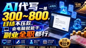 AI代写一单300~800，日结不压款，会电脑就能干，副业全职都行【揭秘】-16888副业资讯