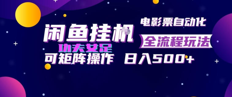 闲鱼挂G卖电影票自动全流程玩法，可矩阵操作，轻松日入500+【揭秘】-16888副业资讯